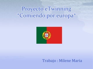 ProyectoeTwinning*Comiendo por europa* Trabajo : Milene Maria  