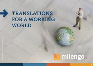 www.milengo.com | hello@milengo.com




                                               4
                                          WORLD
                                          TRANSLATIONS
                                          FOR A WORKING




1
 