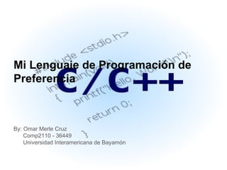 Mi Lenguaje de Programación de
Preferencia



By: Omar Merle Cruz
    Comp2110 - 36449
    Universidad Interamericana de Bayamón
 