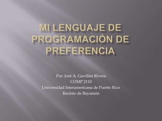 Por: José A. Gavillán Rivera
COMP 2110
Universidad Interamericana de Puerto Rico
Recinto de Bayamón

 