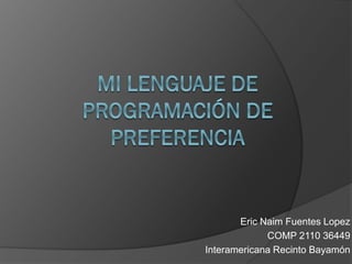 Eric Naim Fuentes Lopez
COMP 2110 36449
Interamericana Recinto Bayamón
 