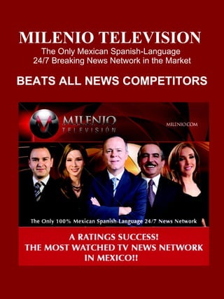 MILENIO TELEVISION  The Only Mexican Spanish-Language  24/7 Breaking News Network in the Market BEATS ALL NEWS COMPETITORS 