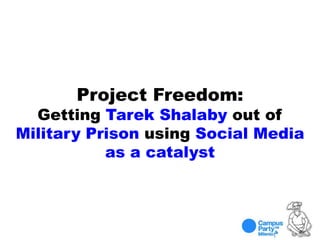 Project Freedom: Getting Tarek Shalaby out of Military Prison using Social Media as a catalyst  