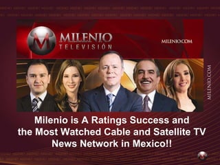 Milenio is A Ratings Success and
the Most Watched Cable and Satellite TV
        News Network in Mexico!!
 