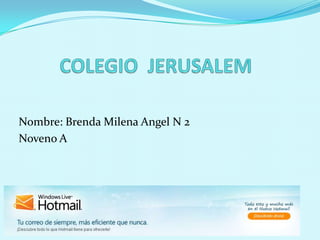 COLEGIO  JERUSALEM Nombre: Brenda Milena Angel N 2  Noveno A 