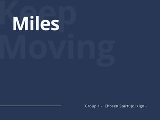 Keep
Moving
Miles
Group 1 - Chosen Startup: Ixigo -
 