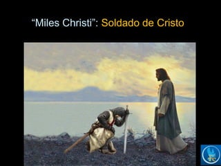 “Miles Christi”: Soldado de Cristo
 