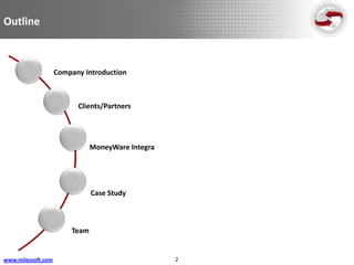 Outline



                    Company Introduction



                          Clients/Partners




                               MoneyWare Integra




                               Case Study



                        Team


www.milessoft.com                                  2
 