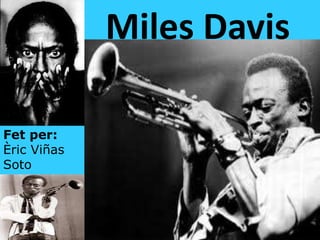 Miles Davis

Fet per:
Èric Viñas
Soto
 