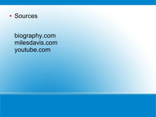 ●

Sources
biography.com
milesdavis.com
youtube.com

 