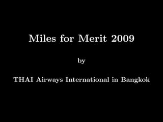 Miles for Merit 2009

                 by

THAI Airways International in Bangkok
 