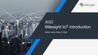 Milesight IoT Introduction
2022
Better Inside, More in Sight
 