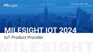 MILESIGHT IOT 2024
Make Sensing Matter
IoT Product Provider
 