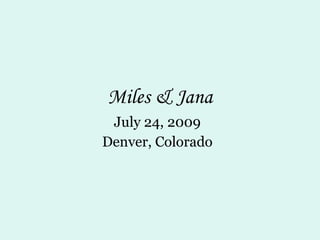 Miles & Jana July 24, 2009 Denver, Colorado 