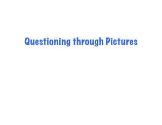 Questioning through Pictures
 
