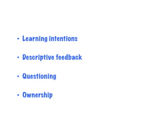 •  Learning intentions
•  Descriptive feedback
•  Questioning
•  Ownership
 