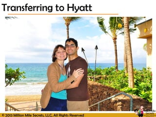 © 2013 Million Mile Secrets, LLC, All Rights Reserved
Transferring to Hyatt
 