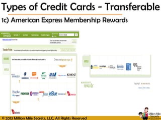© 2013 Million Mile Secrets, LLC, All Rights Reserved
1c) American Express Membership Rewards
Types of Credit Cards - Transferable
 