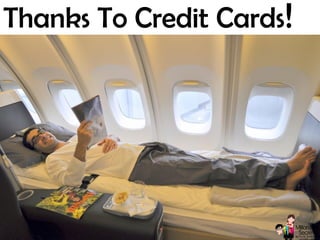 © 2013 Million Mile Secrets, LLC, All Rights Reserved
Thanks To Credit Cards!
 