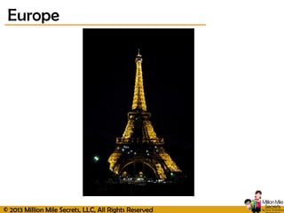 © 2013 Million Mile Secrets, LLC, All Rights Reserved
Europe
 