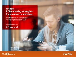 #mm15pl Meet Magento Poland Presentation: Highest ROI marketing strategies for ecommerce websites.