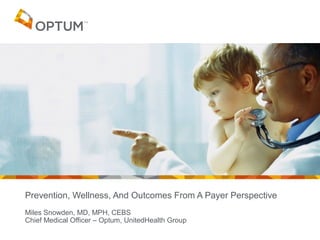 Prevention, Wellness, And Outcomes From A Payer Perspective
Miles Snowden, MD, MPH, CEBS
Chief Medical Officer – Optum, UnitedHealth Group

 