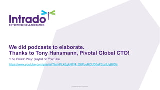 Confidential and Proprietary
We did podcasts to elaborate.
Thanks to Tony Hansmann, Pivotal Global CTO!
“The Intrado Way” playlist on YouTube
https://www.youtube.com/playlist?list=PLkEgkNFf4_O6PovRCUD5aF3zs5JyB6Dtr
 