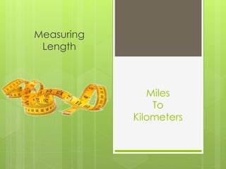 Miles
To
Kilometers
Measuring
Length
 