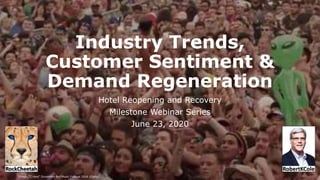 Industry Trends,
Customer Sentiment &
Demand Regeneration
Hotel Reopening and Recovery
Milestone Webinar Series
June 23, 2020
Image: “Crowd” Governors Ball Music Festival 2016 (Giphy)
 