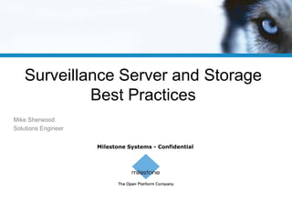 Milestone Systems - Confidential
Surveillance Server and Storage
Best Practices
Mike Sherwood
Solutions Engineer
 