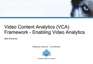Video Content Analytics (VCA) Framework - Enabling Video Analytics  Mike Sherwood 