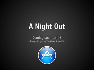 A Night Out
Coming soon to iOS
Brought to you by The Alexa Group LLC
 