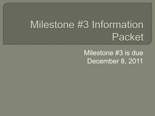 Milestone #3 is due
 December 8, 2011
 