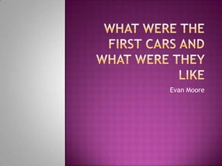 What Were the first cars and what were they likeEvan Moore