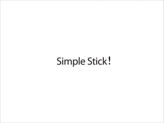 Simple Stick!
 