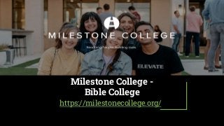 Milestone College -
Bible College
https://milestonecollege.org/
 