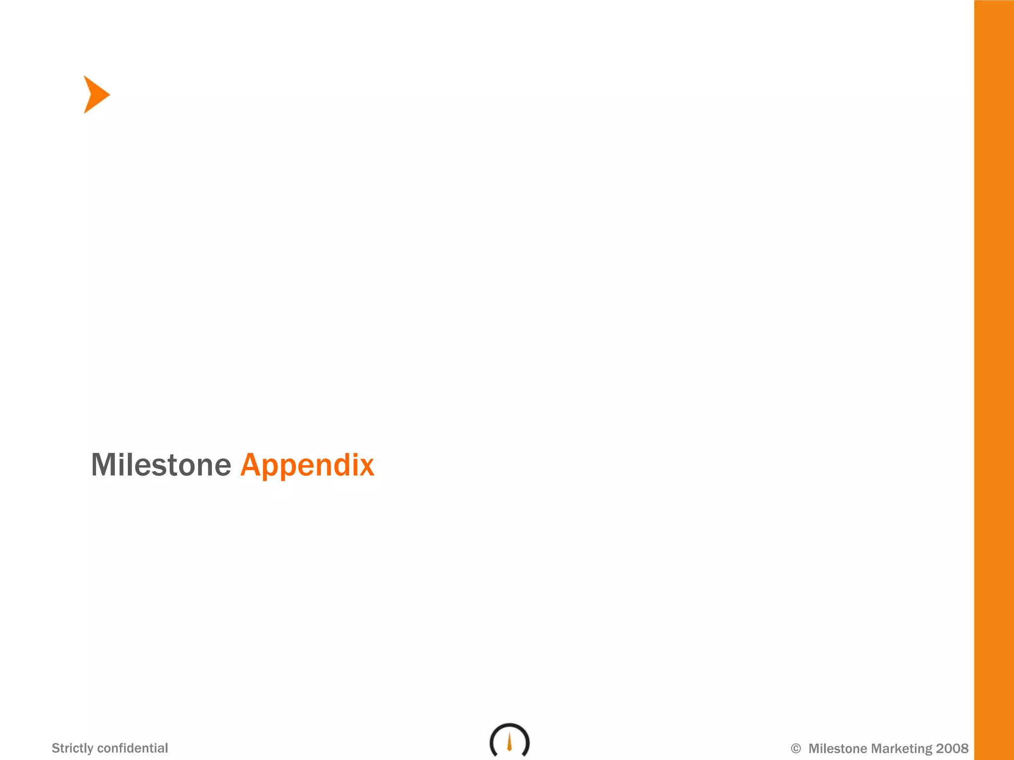Milestone Appendix




Strictly confidential      © Milestone Marketing 2008
 