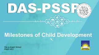 DAS-PSSP
Milestones of Child Development
Dar-e-Arqam School
PSSP-HFZ
 