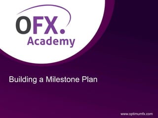Building a Milestone Plan
www.optimumfx.com
 