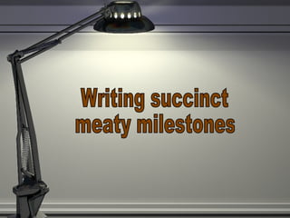 Writing succinct meaty milestones 