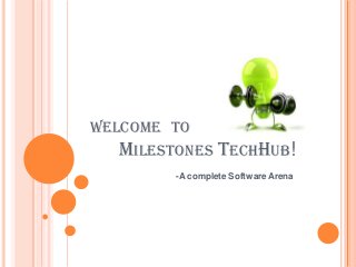 WELCOME TO
MILESTONES

TECHHUB!

-A complete Software Arena

 