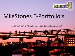 MileStones E-Portfolio’s “ Iedereen een E-Portfolio voor een Leven Lang Leren” 