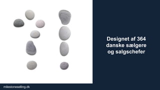 milestoneselling.dk 1
Designet af 364
danske sælgere
og salgschefer
 