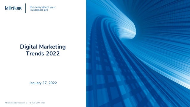 MilestoneInternet.com | +1 408-200-2211
Be everywhere your
customers are
Digital Marketing
Trends 2022
January 27, 2022
 