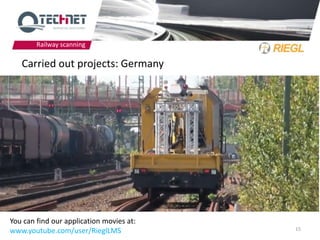Railway scanning

   Carried out projects: Germany




You can find our application movies at:
www.youtube.com/user/RieglLMS             15
 