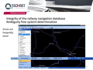 Railway scanning

   Integrity of the railway navigation database
   Ambiguity free system determination

Oracle and
PostgreSQL
based




                                                  29
 