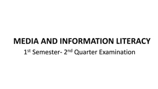 MEDIA AND INFORMATION LITERACY
1st Semester- 2nd Quarter Examination
 