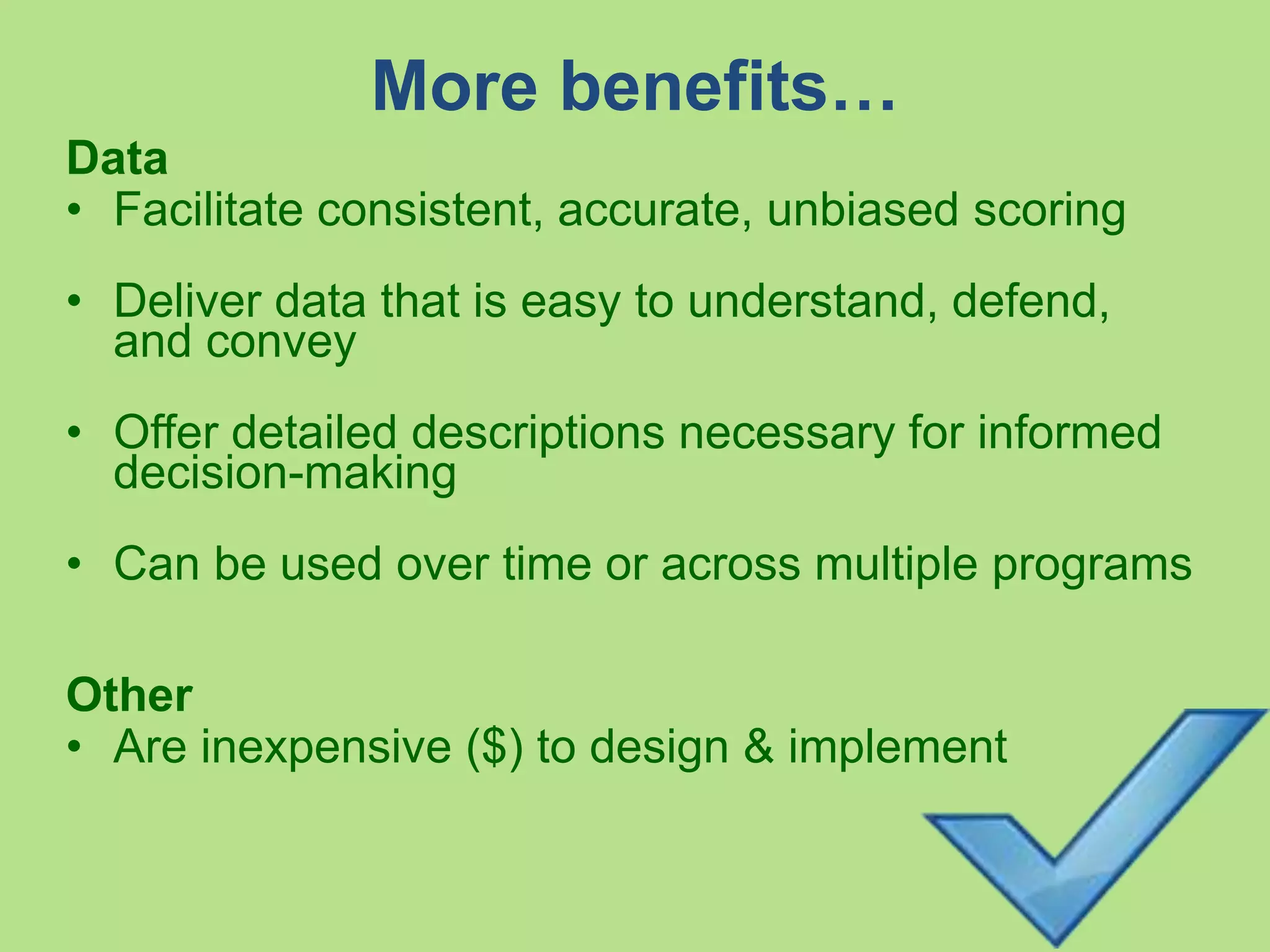 Rubrics – Limitations
• Possible design flaws that impact data quality
• Require significant time for development
• Sometimes fail to balance between holistic and
analytic focus
• May fail to balance between generalized
wording and detailed description
• Can lack differentiation between
performance levels
 