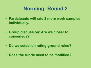 Norming: Round 2
• Participants will rate 2 more work samples
individually.
• Group discussion: Are we closer to
consensus...