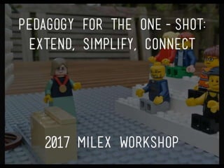 Pedagogy for the One-Shot: Extend, Simplify, Connect
